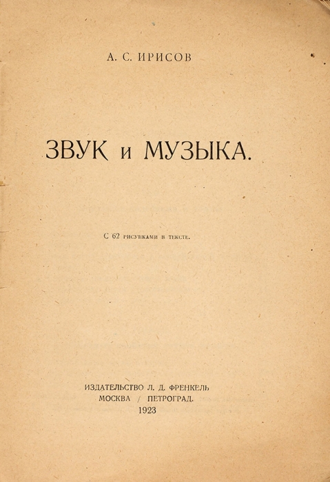 Ирисов, А. Звук и музыка. С 62 рисунками. М.; Пг.: Л.Д. Френкель, 1923.