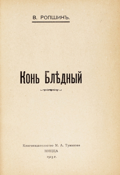Ропшин, В. [Савинков, Б.] Конь бледный. Ницца: Книгоиздательство М.А. Туманова, 1913.